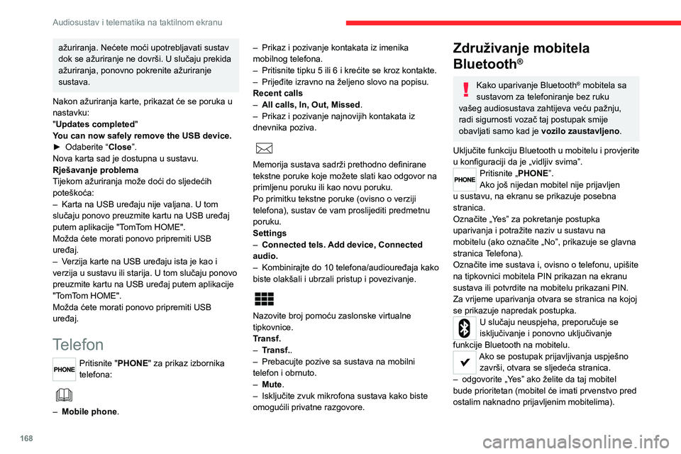 CITROEN JUMPER 2020  Upute Za Rukovanje (in Croatian) 168
Audiosustav i telematika na taktilnom ekranu
ažuriranja. Nećete moći upotrebljavati sustav dok se ažuriranje ne dovrši. U slučaju prekida ažuriranja, ponovno pokrenite ažuriranje sustava.
