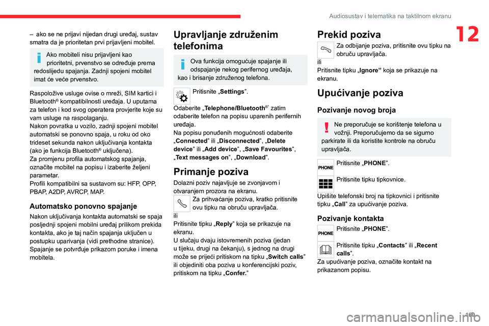 CITROEN JUMPER 2020  Upute Za Rukovanje (in Croatian) 169
Audiosustav i telematika na taktilnom ekranu
12– ako se ne prijavi nijedan drugi uređaj, sustav smatra da je prioritetan prvi prijavljeni mobitel.
Ako mobiteli nisu prijavljeni kao prioritetni,