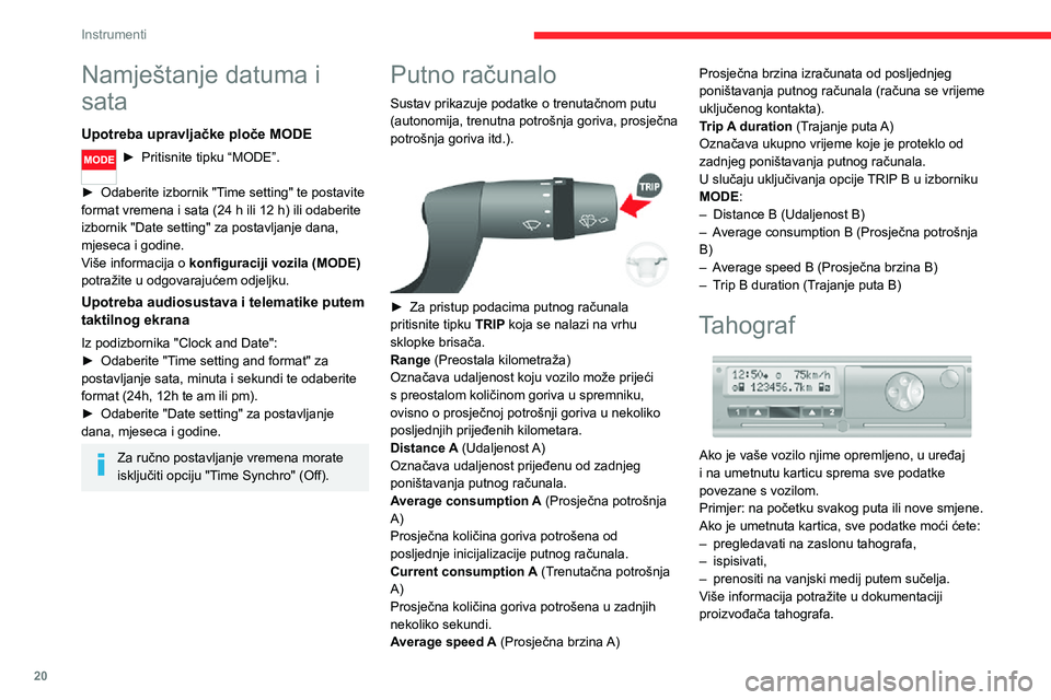 CITROEN JUMPER 2020  Upute Za Rukovanje (in Croatian) 20
Instrumenti
Namještanje datuma i 
sata
Upotreba upravljačke ploče MODE
► Pritisnite tipku “MODE”. 
► Odaberite izbornik "Time setting" te postavite format vremena i sata (24 h il