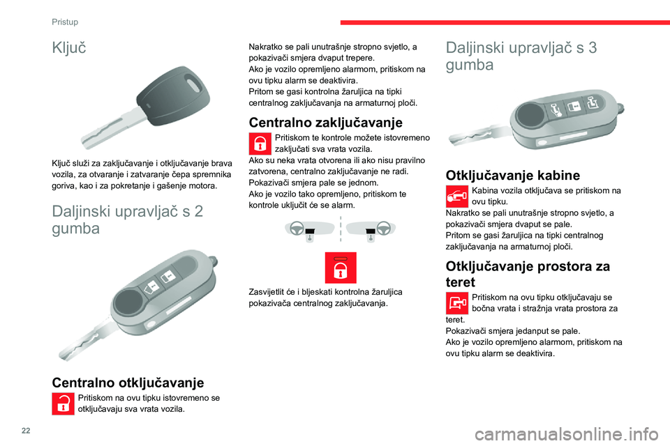 CITROEN JUMPER 2020  Upute Za Rukovanje (in Croatian) 22
Pristup
Ključ 
 
Ključ služi za zaključavanje i otključavanje brava vozila, za otvaranje i zatvaranje čepa spremnika goriva, kao i za pokretanje i gašenje motora.
Daljinski upravljač s 2 
g