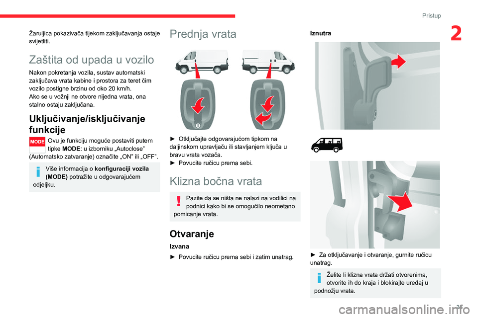 CITROEN JUMPER 2020  Upute Za Rukovanje (in Croatian) 25
Pristup
2Žaruljica pokazivača tijekom zaključavanja ostaje svijetliti.
Zaštita od upada u vozilo
Nakon pokretanja vozila, sustav automatski zaključava vrata kabine i prostora za teret čim voz