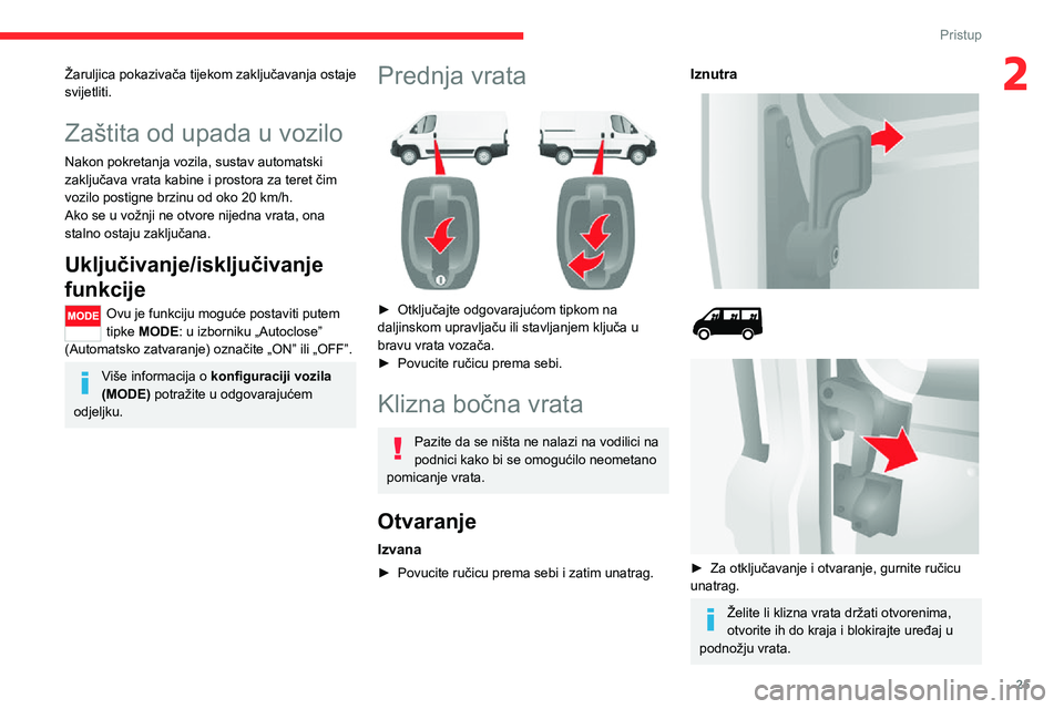 CITROEN JUMPER 2020  Upute Za Rukovanje (in Croatian) 25
Pristup
2Žaruljica pokazivača tijekom zaključavanja ostaje svijetliti.
Zaštita od upada u vozilo
Nakon pokretanja vozila, sustav automatski zaključava vrata kabine i prostora za teret čim voz