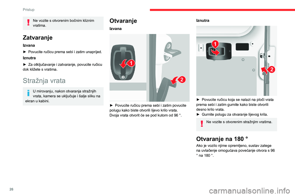 CITROEN JUMPER 2020  Upute Za Rukovanje (in Croatian) 26
Pristup
Ne vozite s otvorenim bočnim kliznim vratima.
Zatvaranje
Izvana
► Povucite ručicu prema sebi i zatim unaprijed.
Iznutra
► Za otključavanje i zatvaranje, povucite ručicu dok kližete