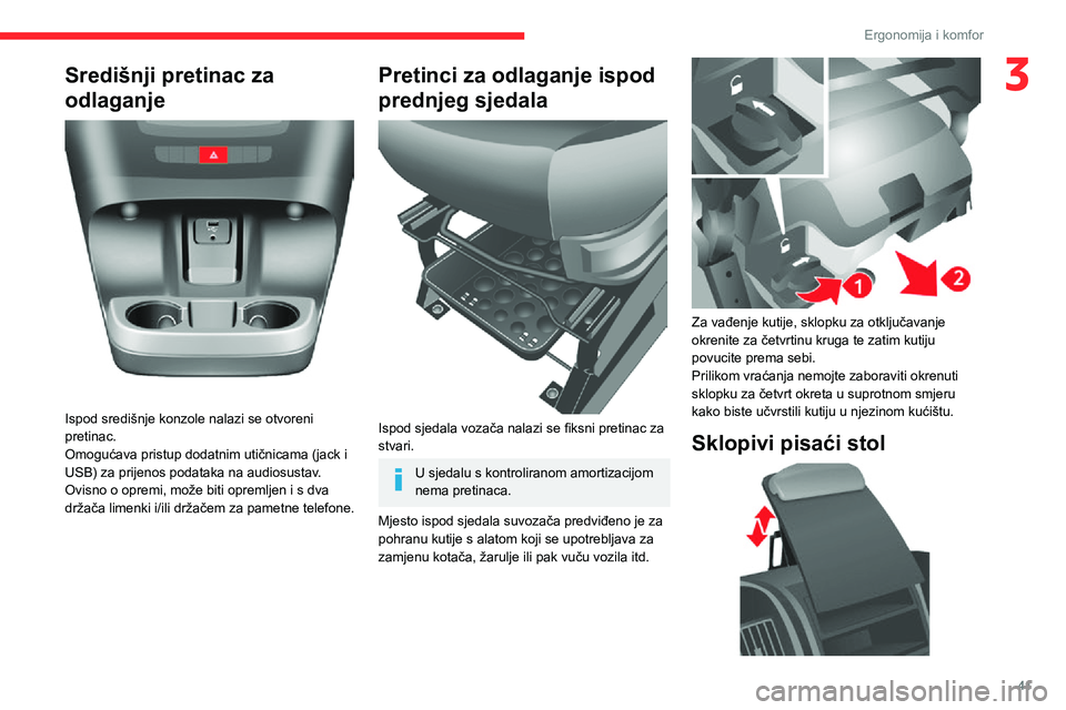 CITROEN JUMPER 2020  Upute Za Rukovanje (in Croatian) 41
Ergonomija i komfor
3Središnji pretinac za 
odlaganje 
 
Ispod središnje konzole nalazi se otvoreni pretinac. Omogućava pristup dodatnim utičnicama (jack i USB) za prijenos podataka na audiosus