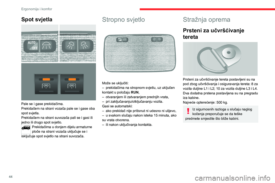 CITROEN JUMPER 2020  Upute Za Rukovanje (in Croatian) 44
Ergonomija i komfor
Nosač šine za pričvršćenje 
tereta 
 
Iznad obloga na raspolaganju su vam nosači, na jednoj i drugoj strani vozila, na koje možete pričvrstiti šinu za učvršćenje ter