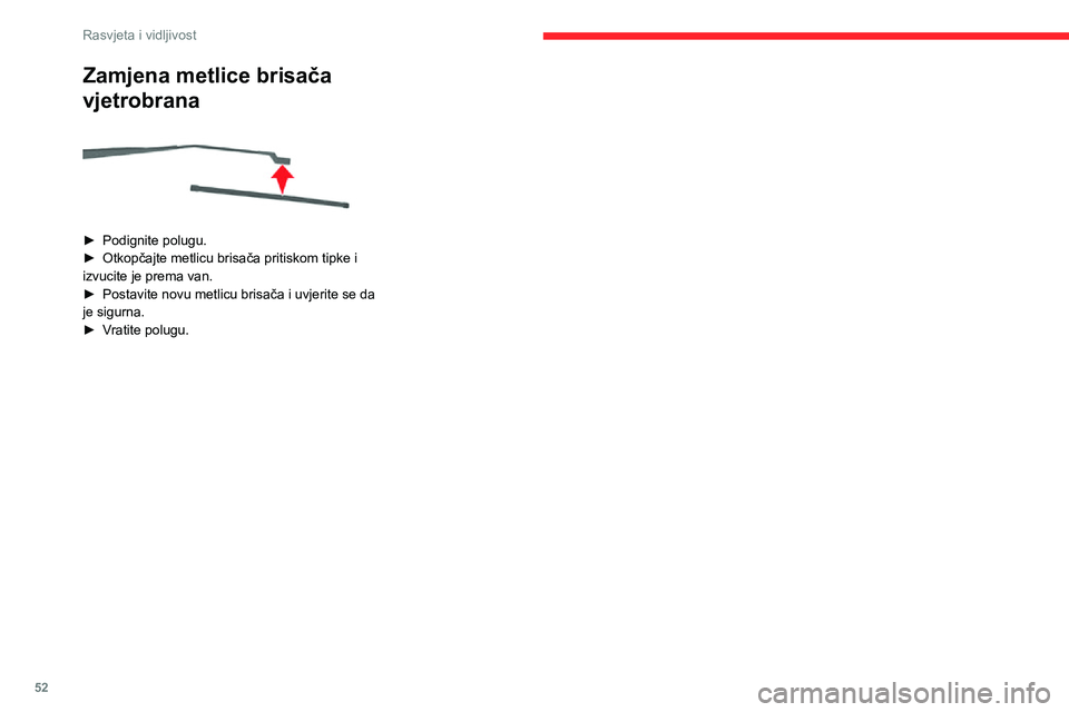 CITROEN JUMPER 2020  Upute Za Rukovanje (in Croatian) 52
Rasvjeta i vidljivost
Zamjena metlice brisača 
vjetrobrana 
 
► Podignite polugu.► Otkopčajte metlicu brisača pritiskom tipke i izvucite je prema van.► Postavite novu metlicu brisača i uv