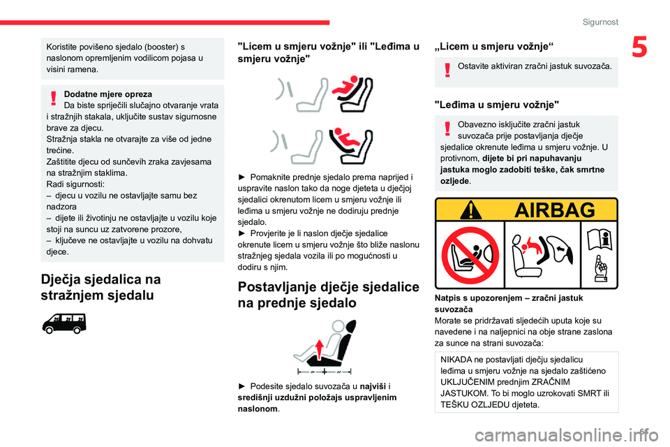 CITROEN JUMPER 2020  Upute Za Rukovanje (in Croatian) 61
Sigurnost
5Koristite povišeno sjedalo (booster) s naslonom opremljenim vodilicom pojasa u visini ramena.
Dodatne mjere oprezaDa biste spriječili slučajno otvaranje vrata i stražnjih stakala, uk