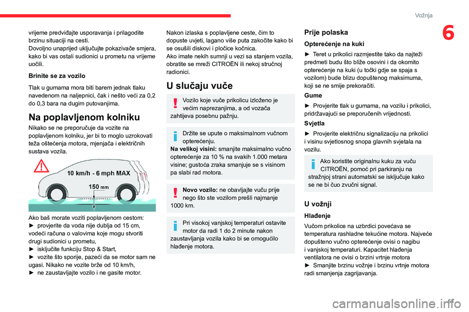 CITROEN JUMPER 2020  Upute Za Rukovanje (in Croatian) 67
Vožnja
6vrijeme predviđajte usporavanja i prilagodite brzinu situaciji na cesti.Dovoljno unaprijed uključujte pokazivače smjera, kako bi vas ostali sudionici u prometu na vrijeme uočili.
Brini