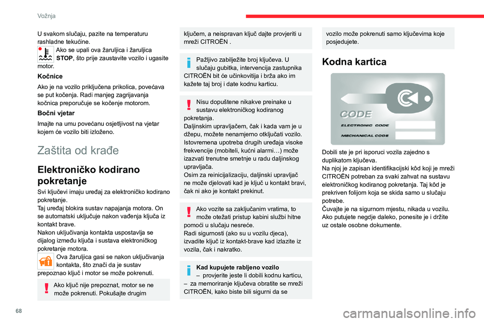 CITROEN JUMPER 2020  Upute Za Rukovanje (in Croatian) 68
Vožnja
U svakom slučaju, pazite na temperaturu rashladne tekućine.Ako se upali ova žaruljica i žaruljica STOP, što prije zaustavite vozilo i ugasite motor.
Kočnice
Ako je na vozilo priključ