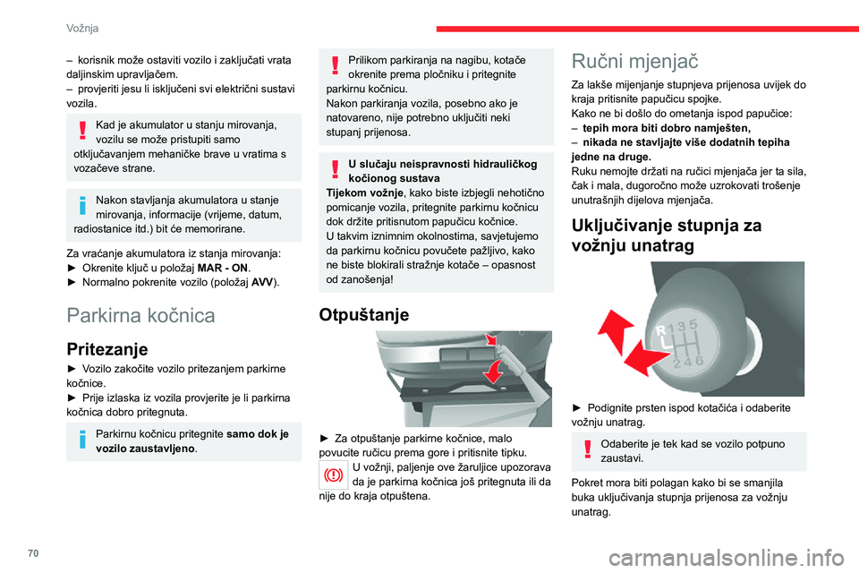CITROEN JUMPER 2020 Upute Za Rukovanje (in Croatian) 70
Vožnja
– korisnik može ostaviti vozilo i zaključati vrata daljinskim upravljačem.– provjeriti jesu li isključeni svi električni sustavi vozila.
Kad je akumulator u stanju mirovanja, vozil CITROEN JUMPER 2020 Upute Za Rukovanje (in Croatian) 70
Vožnja
– korisnik može ostaviti vozilo i zaključati vrata daljinskim upravljačem.– provjeriti jesu li isključeni svi električni sustavi vozila.
Kad je akumulator u stanju mirovanja, vozil
