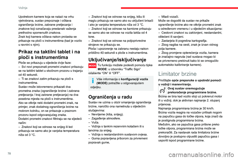 CITROEN JUMPER 2020 Upute Za Rukovanje (in Croatian) 78
Vožnja
Upotrebom kamere koja se nalazi na vrhu vjetrobrana, sustav prepoznaje i očitava ograničenja brzine, zabrane pretjecanja i znakove koji označavaju prestanak važenja prethodno spomenutih CITROEN JUMPER 2020 Upute Za Rukovanje (in Croatian) 78
Vožnja
Upotrebom kamere koja se nalazi na vrhu vjetrobrana, sustav prepoznaje i očitava ograničenja brzine, zabrane pretjecanja i znakove koji označavaju prestanak važenja prethodno spomenutih
