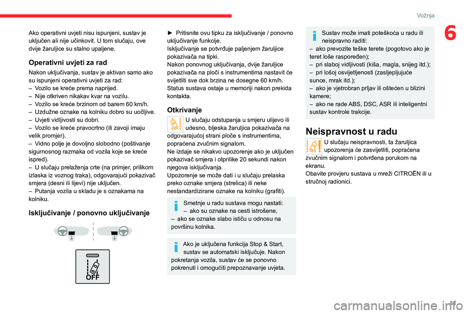 CITROEN JUMPER 2020 Upute Za Rukovanje (in Croatian) 83
Vožnja
6Ako operativni uvjeti nisu ispunjeni, sustav je uključen ali nije učinkovit. U tom slučaju, ove dvije žaruljice su stalno upaljene.
Operativni uvjeti za rad
Nakon uključivanja, sustav CITROEN JUMPER 2020 Upute Za Rukovanje (in Croatian) 83
Vožnja
6Ako operativni uvjeti nisu ispunjeni, sustav je uključen ali nije učinkovit. U tom slučaju, ove dvije žaruljice su stalno upaljene.
Operativni uvjeti za rad
Nakon uključivanja, sustav