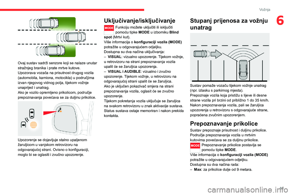 CITROEN JUMPER 2020 Upute Za Rukovanje (in Croatian) 85
Vožnja
6
Ovaj sustav sadrži senzore koji se nalaze unutar stražnjeg branika i prate mrtve kutove.Upozorava vozača na prisutnost drugog vozila (automobila, kamiona, motocikla) u područjima iz CITROEN JUMPER 2020 Upute Za Rukovanje (in Croatian) 85
Vožnja
6
Ovaj sustav sadrži senzore koji se nalaze unutar stražnjeg branika i prate mrtve kutove.Upozorava vozača na prisutnost drugog vozila (automobila, kamiona, motocikla) u područjima iz