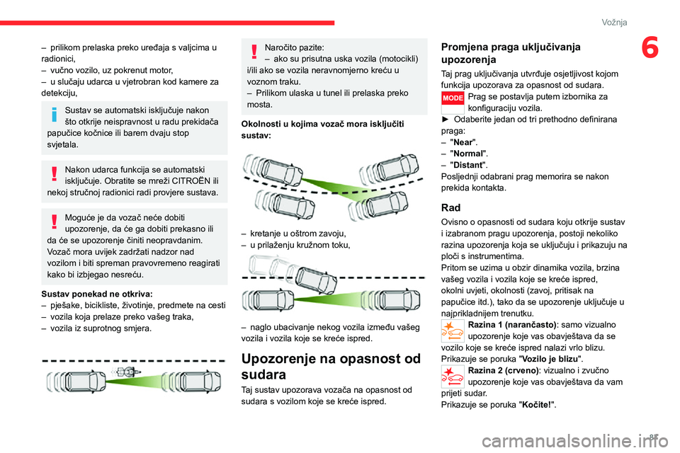 CITROEN JUMPER 2020 Upute Za Rukovanje (in Croatian) 87
Vožnja
6– prilikom prelaska preko uređaja s valjcima u radionici,– vučno vozilo, uz pokrenut motor,– u slučaju udarca u vjetrobran kod kamere za detekciju,
Sustav se automatski isključuj CITROEN JUMPER 2020 Upute Za Rukovanje (in Croatian) 87
Vožnja
6– prilikom prelaska preko uređaja s valjcima u radionici,– vučno vozilo, uz pokrenut motor,– u slučaju udarca u vjetrobran kod kamere za detekciju,
Sustav se automatski isključuj