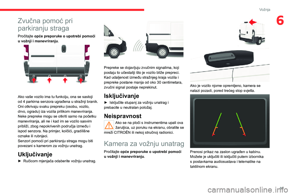 CITROEN JUMPER 2020  Upute Za Rukovanje (in Croatian) 89
Vožnja
6Zvučna pomoć pri 
parkiranju straga
Pročitajte opće preporuke o upotrebi pomoći u vožnji i manevriranju. 
 
Ako vaše vozilo ima tu funkciju, ona se sastoji od 4 parkirna senzora ugr