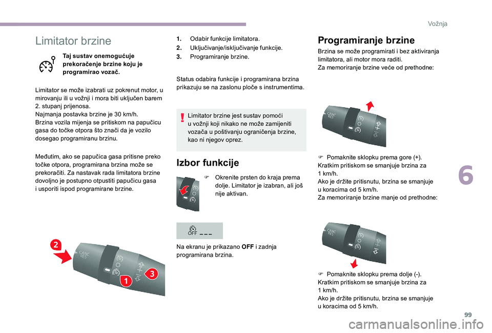 CITROEN JUMPER 2019  Upute Za Rukovanje (in Croatian) 99
Limitator brzine
Taj sustav onemogućuje 
prekoračenje brzine koju je 
programirao vozač.
Limitator se može izabrati uz pokrenut motor, u 
mirovanju ili u
  vožnji i   mora biti uključen barem