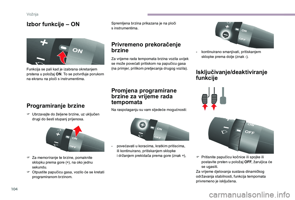 CITROEN JUMPER 2019  Upute Za Rukovanje (in Croatian) 104
Izbor funkcije – ON
Programiranje brzine Privremeno prekoračenje 
brzine
Za vrijeme rada tempomata brzina vozila uvijek 
se može povećati pritiskom na papučicu gasa 
(na primjer, prilikom pr