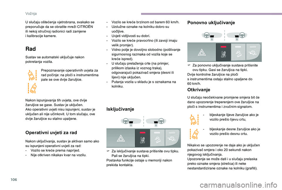 CITROEN JUMPER 2019  Upute Za Rukovanje (in Croatian) 106
U slučaju oštećenja vjetrobrana, svakako se 
preporučuje da se obratite mreži CITROËN 
ili nekoj stručnoj radionici radi zamjene 
i  kalibracije kamere.
Rad
Sustav se automatski uključuje 