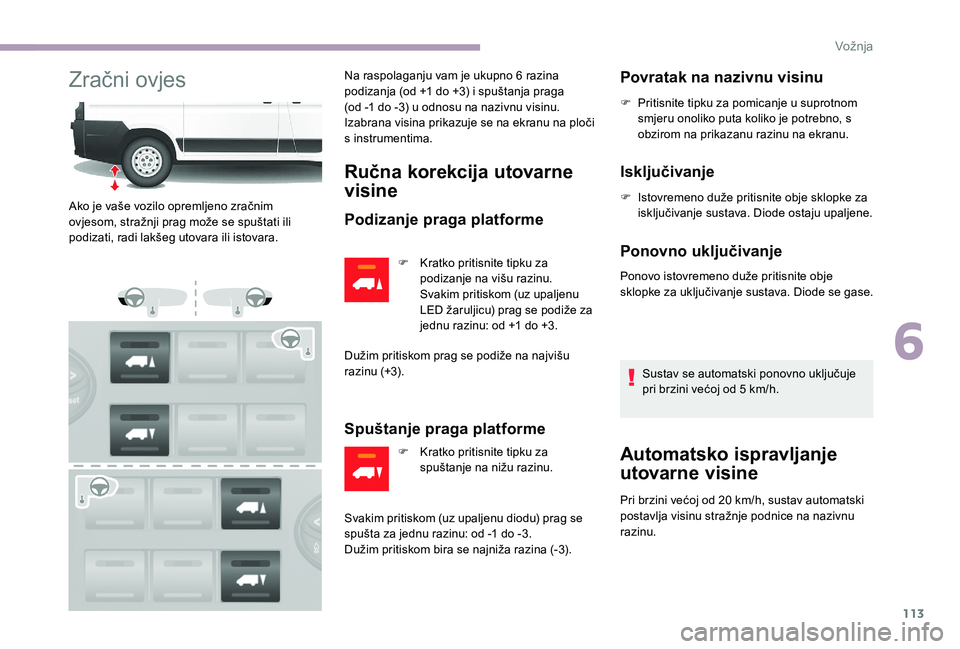 CITROEN JUMPER 2019 Upute Za Rukovanje (in Croatian) 113
Zračni ovjesNa raspolaganju vam je ukupno 6 razina
p odizanja (od +1 do +3) i spuštanja praga
(od -1
do -3) u odnosu na nazivnu visinu.
Izabrana visina prikazuje se na ekranu na ploči
s CITROEN JUMPER 2019 Upute Za Rukovanje (in Croatian) 113
Zračni ovjesNa raspolaganju vam je ukupno 6 razina
p odizanja (od +1 do +3) i spuštanja praga
(od -1
do -3) u odnosu na nazivnu visinu.
Izabrana visina prikazuje se na ekranu na ploči
s