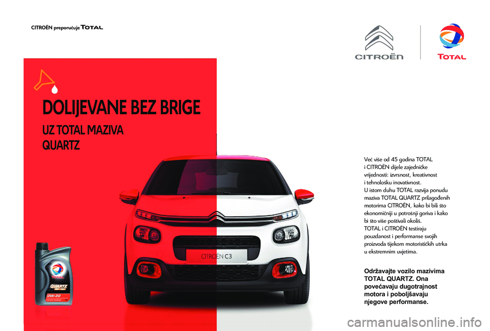 CITROEN JUMPER 2019 Upute Za Rukovanje (in Croatian) DOLIJEVANE BEZ BRIGE
UZ TOTAL MAZIVA
QUARTZ
Već više od 45 godina TOTAL
i CITROËN dijele zajedničke
vrijednosti: izvrsnost, kreativnost
i
tehnološku
inovativnost.
U istom duhu TOTAL raz CITROEN JUMPER 2019 Upute Za Rukovanje (in Croatian) DOLIJEVANE BEZ BRIGE
UZ TOTAL MAZIVA
QUARTZ
Već više od 45 godina TOTAL
i CITROËN dijele zajedničke
vrijednosti: izvrsnost, kreativnost
i
tehnološku
inovativnost.
U istom duhu TOTAL raz