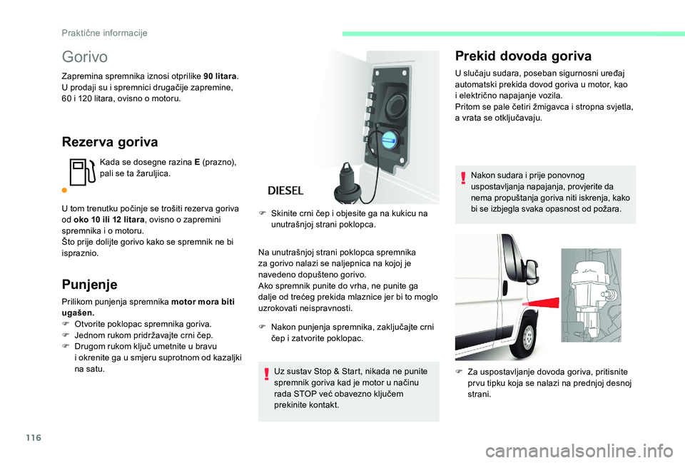 CITROEN JUMPER 2019 Upute Za Rukovanje (in Croatian) 116
Gorivo
Zapremina spremnika iznosi otprilike 90 litara.
U p rodaji su i spremnici drugačije zapremine,
60
i 120 litara, ovisno o motoru.
Rezer va goriva
Kada se dosegne razina E (prazno), CITROEN JUMPER 2019 Upute Za Rukovanje (in Croatian) 116
Gorivo
Zapremina spremnika iznosi otprilike 90 litara.
U p rodaji su i spremnici drugačije zapremine,
60
i 120 litara, ovisno o motoru.
Rezer va goriva
Kada se dosegne razina E (prazno),