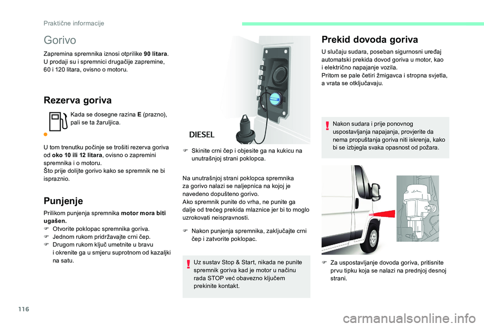 CITROEN JUMPER 2019  Upute Za Rukovanje (in Croatian) 116
Gorivo
Zapremina spremnika iznosi otprilike 90 litara.
U p rodaji su i   spremnici drugačije zapremine, 
60
  i 120   litara, ovisno o   motoru.
Rezer va goriva
Kada se dosegne razina E (prazno),