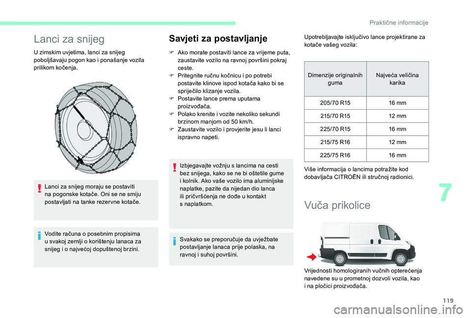 CITROEN JUMPER 2019 Upute Za Rukovanje (in Croatian) 119
Lanci za snijeg
U zimskim uvjetima, lanci za snijeg
poboljšavaju pogon kao i ponašanje vozila
prilikom kočenja.
Lanci za snijeg moraju se postaviti
na pogonske kotače. Oni se ne smiju
pos CITROEN JUMPER 2019 Upute Za Rukovanje (in Croatian) 119
Lanci za snijeg
U zimskim uvjetima, lanci za snijeg
poboljšavaju pogon kao i ponašanje vozila
prilikom kočenja.
Lanci za snijeg moraju se postaviti
na pogonske kotače. Oni se ne smiju
pos