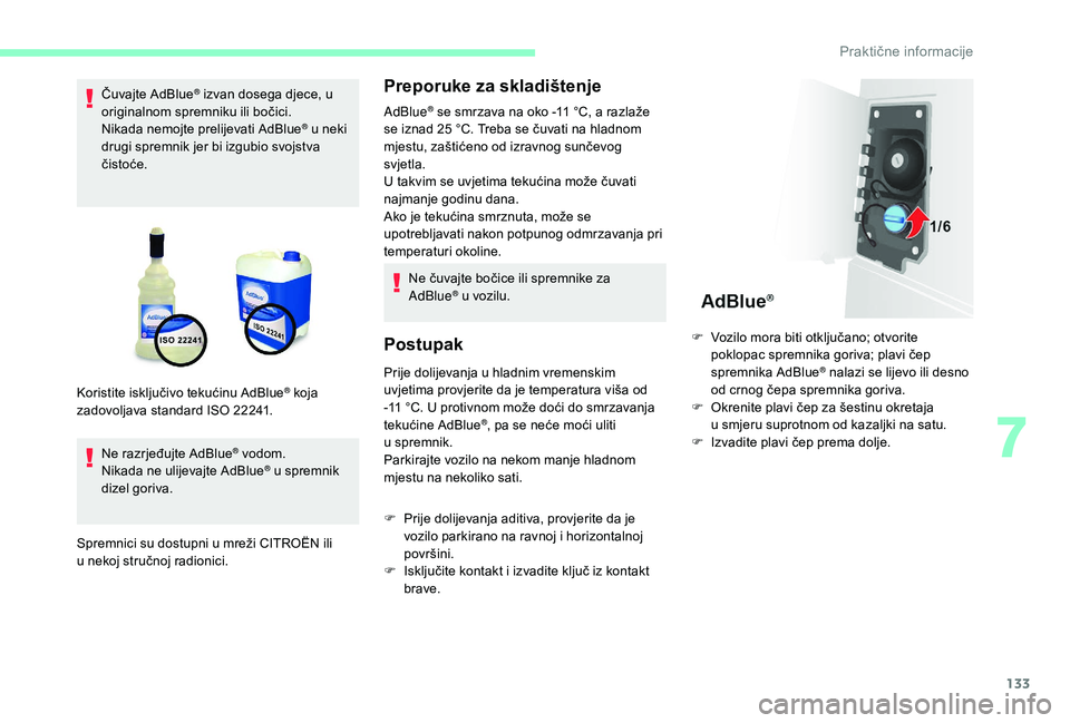CITROEN JUMPER 2019  Upute Za Rukovanje (in Croatian) 133
Čuvajte AdBlue® izvan dosega djece, u 
originalnom spremniku ili bočici.
Nikada nemojte prelijevati AdBlue
® u neki 
drugi spremnik jer bi izgubio svojstva 
čistoće.
Ne razrjeđujte AdBlue
�