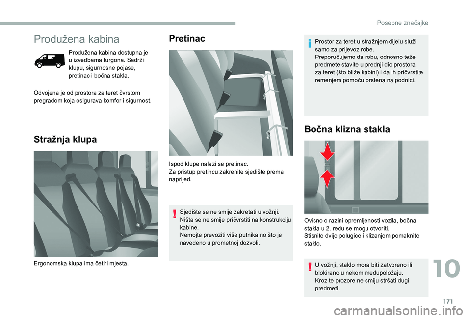 CITROEN JUMPER 2019  Upute Za Rukovanje (in Croatian) 171
Produžena kabina
Produžena kabina dostupna je 
u  izvedbama furgona. Sadrži 
klupu, sigurnosne pojase, 
pretinac i
  bočna stakla.
Stražnja klupa Pretinac
Odvojena je od prostora za teret čv