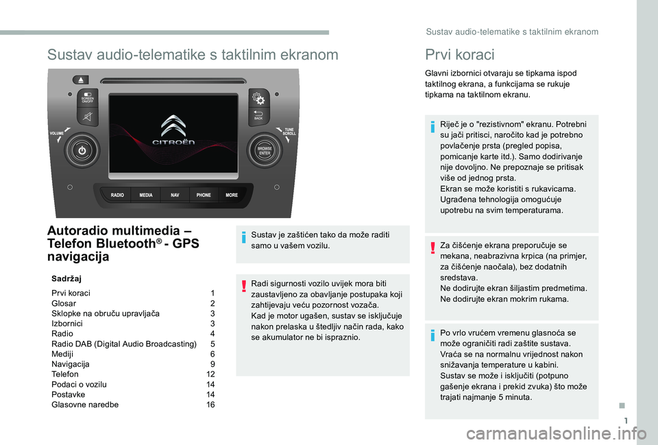CITROEN JUMPER 2019 Upute Za Rukovanje (in Croatian) 1
Sustav audio-telematike s taktilnim ekranom
Autoradio multimedia –
Telefon Bluetooth® - GPS
navigacija
Sadržaj
Pr vi koraci
1
G
losar
2
S
klopke na obruču upravljača
3
I
zbornici CITROEN JUMPER 2019 Upute Za Rukovanje (in Croatian) 1
Sustav audio-telematike s taktilnim ekranom
Autoradio multimedia –
Telefon Bluetooth® - GPS
navigacija
Sadržaj
Pr vi koraci
1
G
losar
2
S
klopke na obruču upravljača
3
I
zbornici