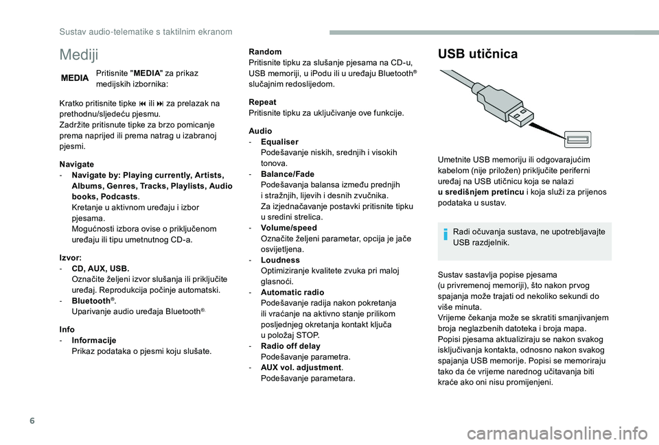 CITROEN JUMPER 2019 Upute Za Rukovanje (in Croatian) 6
Mediji
Pritisnite "MEDIA" za prikaz
medijskih izbornika:
Kratko pritisnite tipke 9
ili: za prelazak na
prethodnu/sljedeću pjesmu.
Zadržite pritisnute tipke za brzo pomicanje
prema nap CITROEN JUMPER 2019 Upute Za Rukovanje (in Croatian) 6
Mediji
Pritisnite "MEDIA" za prikaz
medijskih izbornika:
Kratko pritisnite tipke 9
ili: za prelazak na
prethodnu/sljedeću pjesmu.
Zadržite pritisnute tipke za brzo pomicanje
prema nap