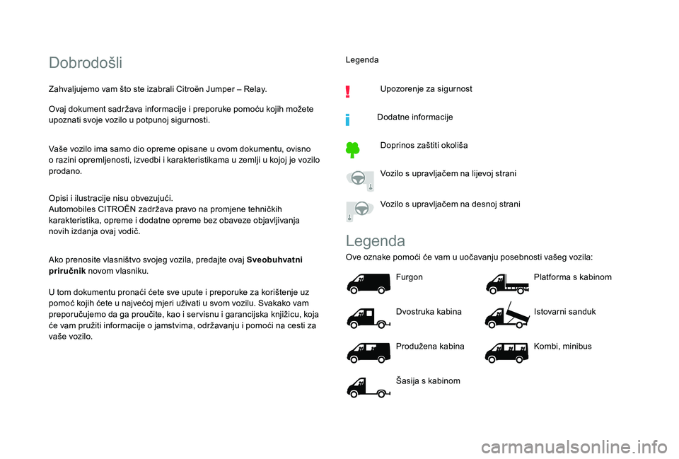 CITROEN JUMPER 2019  Upute Za Rukovanje (in Croatian) Dobrodošli
Zahvaljujemo vam što ste izabrali Citroën Jumper – Relay.
Ovaj dokument sadržava informacije i  preporuke pomoću kojih možete 
upoznati svoje vozilo u
  potpunoj sigurnosti.
Vaše v