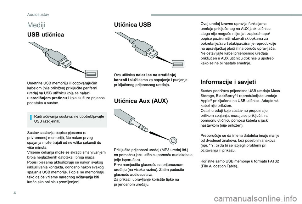 CITROEN JUMPER 2019 Upute Za Rukovanje (in Croatian) 4
Mediji
USB utičnica
Umetnite USB memoriju ili odgovarajućim
kabelom (nije priložen) priključite periferni
uređaj na USB utičnicu koja se nalazi
u središnjem pretincu i koja služi za pr CITROEN JUMPER 2019 Upute Za Rukovanje (in Croatian) 4
Mediji
USB utičnica
Umetnite USB memoriju ili odgovarajućim
kabelom (nije priložen) priključite periferni
uređaj na USB utičnicu koja se nalazi
u središnjem pretincu i koja služi za pr