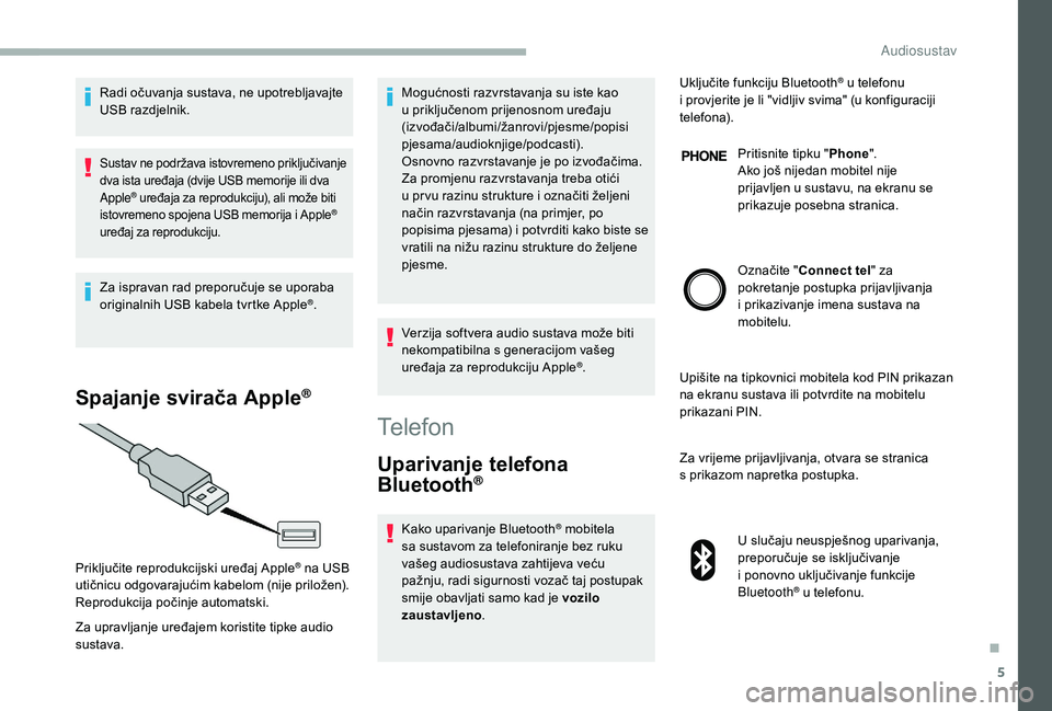 CITROEN JUMPER 2019 Upute Za Rukovanje (in Croatian) 5
Radi očuvanja sustava, ne upotrebljavajte
USB razdjelnik.
Sustav ne podržava istovremeno priključivanje
dva ista uređaja (dvije USB memorije ili dva
Apple
® uređaja za reprodukciju), ali mo CITROEN JUMPER 2019 Upute Za Rukovanje (in Croatian) 5
Radi očuvanja sustava, ne upotrebljavajte
USB razdjelnik.
Sustav ne podržava istovremeno priključivanje
dva ista uređaja (dvije USB memorije ili dva
Apple
® uređaja za reprodukciju), ali mo
