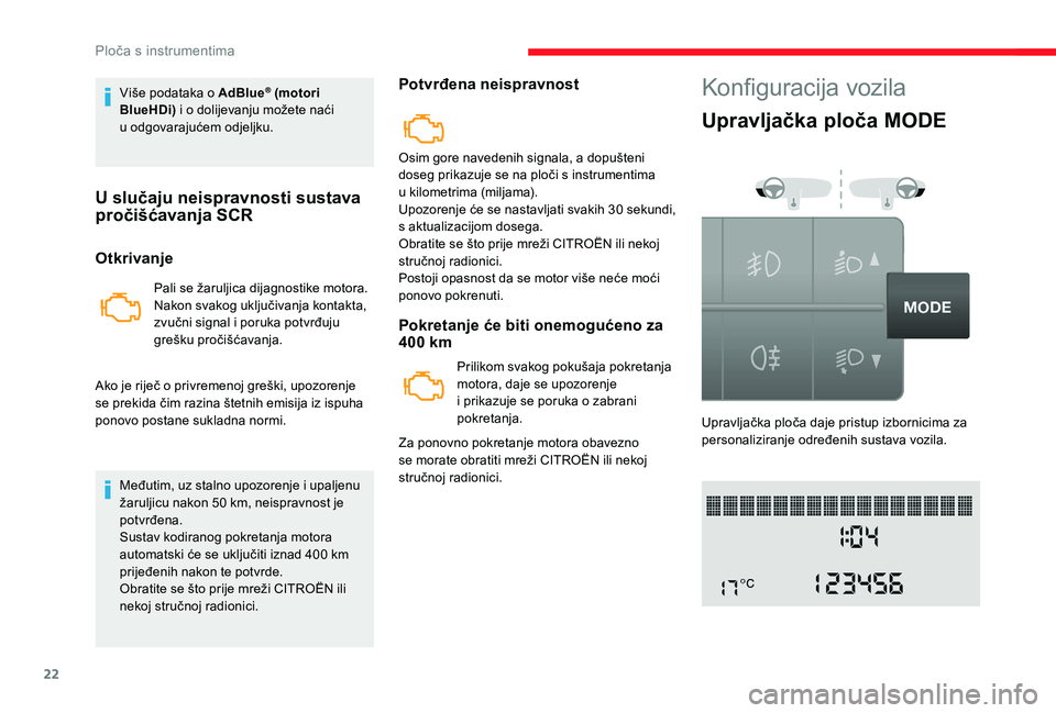 CITROEN JUMPER 2019  Upute Za Rukovanje (in Croatian) 22
Više podataka o AdBlue® (motori 
BlueHDi)  i o
 
dolijevanju možete naći 
u
 
odgovarajućem odjeljku.
U slučaju neispravnosti sustava 
pročišćavanja SCR
Otkrivanje
Pali se žaruljica dijag