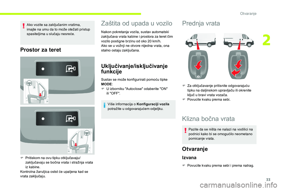CITROEN JUMPER 2019 Upute Za Rukovanje (in Croatian) 33
Ako vozite sa zaključanim vratima,
imajte na umu da to može otežati pristup
spasiteljima u slučaju nesreće.
Prostor za teret
F Pritiskom na ovu tipku otključavaju/zaključavaju se bočna v CITROEN JUMPER 2019 Upute Za Rukovanje (in Croatian) 33
Ako vozite sa zaključanim vratima,
imajte na umu da to može otežati pristup
spasiteljima u slučaju nesreće.
Prostor za teret
F Pritiskom na ovu tipku otključavaju/zaključavaju se bočna v