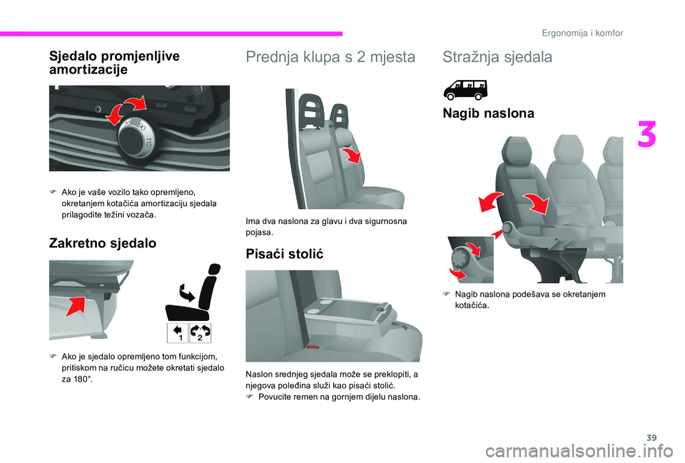 CITROEN JUMPER 2019  Upute Za Rukovanje (in Croatian) 39
Sjedalo promjenljive 
amortizacije
Zakretno sjedaloPrednja klupa s 2 mjesta
Pisaći stolić
F Ako je vaše vozilo tako opremljeno,  okretanjem kotačića amortizaciju sjedala 
prilagodite težini v