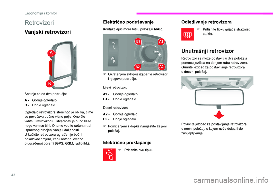 CITROEN JUMPER 2019  Upute Za Rukovanje (in Croatian) 42
Retrovizori
Vanjski retrovizori
Sastoje se od dva područja:
A -Gornje ogledalo
B - Donje ogledalo
Električno podešavanje
Kontakt ključ mora biti u položaju MAR.
L ijevi retrovizor:
A1 - Gornje