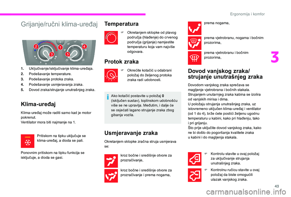 CITROEN JUMPER 2019  Upute Za Rukovanje (in Croatian) 43
Grijanje/ručni klima-uređaj
1.Uključivanje/isključivanje klima-uređaja.
2. Podešavanje temperature.
3. Podešavanje protoka zraka.
4. Podešavanje usmjeravanja zraka.
5. Dovod zraka/strujanje