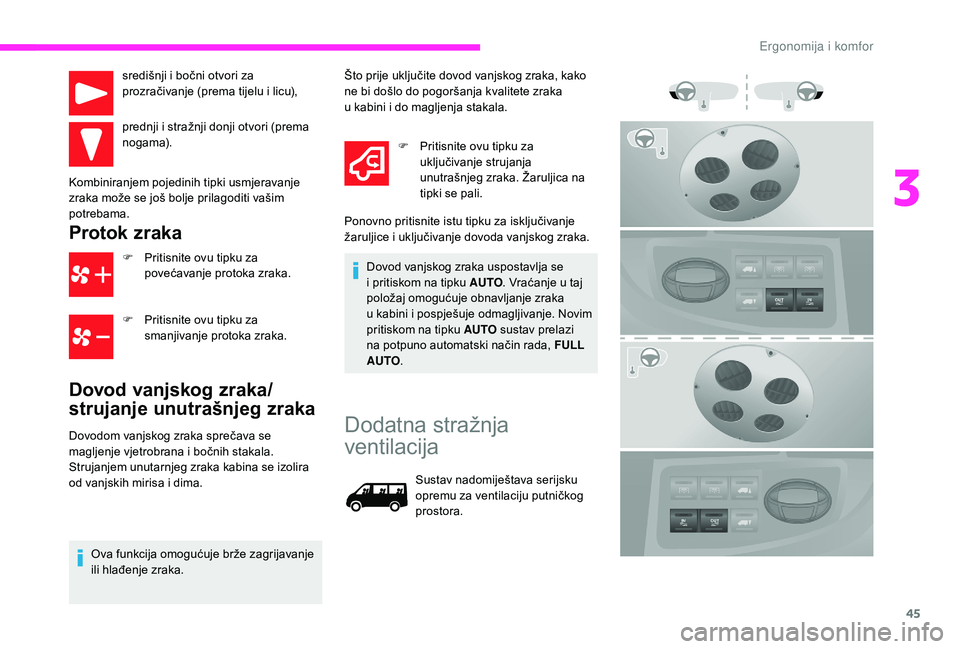 CITROEN JUMPER 2019  Upute Za Rukovanje (in Croatian) 45
središnji i bočni otvori za 
p rozračivanje (prema tijelu i   licu),
prednji i
  stražnji donji otvori (prema 
nogama).
Kombiniranjem pojedinih tipki usmjeravanje 
zraka može se još bolje pri