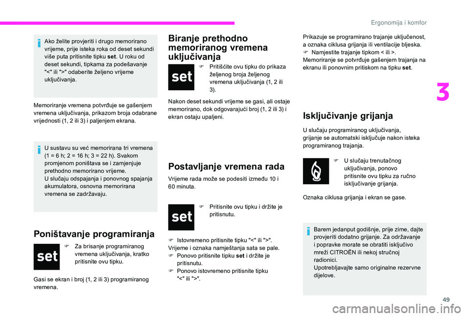 CITROEN JUMPER 2019 Upute Za Rukovanje (in Croatian) 49
U sustavu su već memorirana tri vremena
(1 = 6 h; 2 = 16 h; 3 = 22 h). Svakom
promjenom poništava se i
zamjenjuje
prethodno memorirano vrijeme.
U slučaju odspajanja i
ponovnog spajan CITROEN JUMPER 2019 Upute Za Rukovanje (in Croatian) 49
U sustavu su već memorirana tri vremena
(1 = 6 h; 2 = 16 h; 3 = 22 h). Svakom
promjenom poništava se i
zamjenjuje
prethodno memorirano vrijeme.
U slučaju odspajanja i
ponovnog spajan
