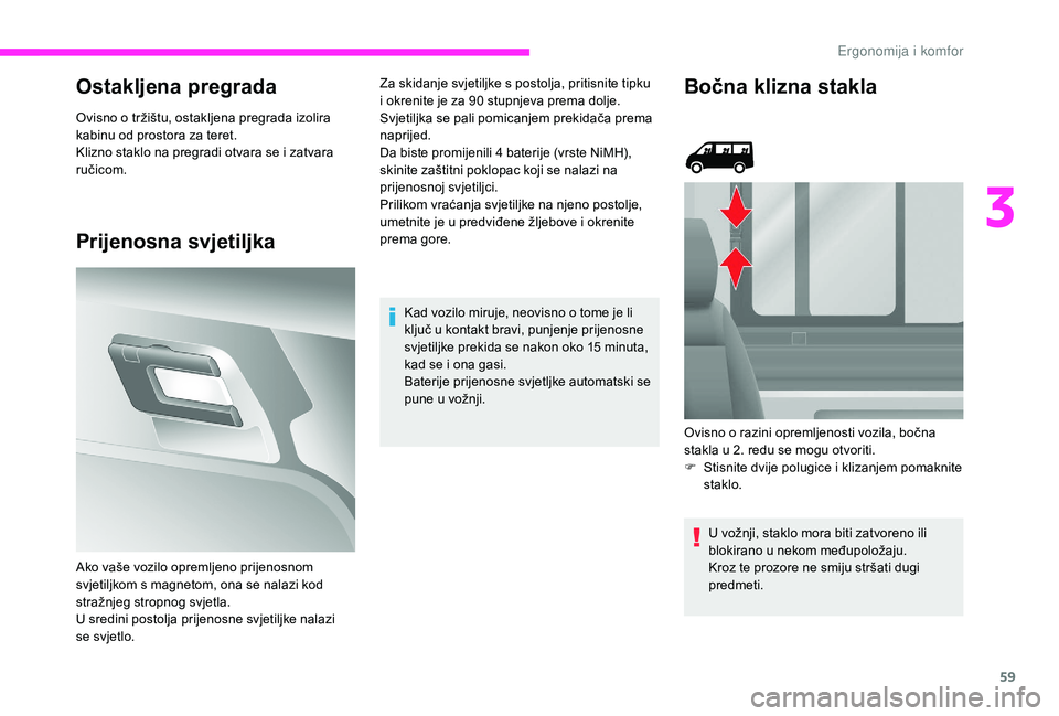 CITROEN JUMPER 2019 Upute Za Rukovanje (in Croatian) 59
Ostakljena pregrada
Ovisno o tržištu, ostakljena pregrada izolira
k abinu od prostora za teret.
Klizno staklo na pregradi otvara se i
zatvara
ručicom.
Prijenosna svjetiljka
Za skidanje svjet CITROEN JUMPER 2019 Upute Za Rukovanje (in Croatian) 59
Ostakljena pregrada
Ovisno o tržištu, ostakljena pregrada izolira
k abinu od prostora za teret.
Klizno staklo na pregradi otvara se i
zatvara
ručicom.
Prijenosna svjetiljka
Za skidanje svjet