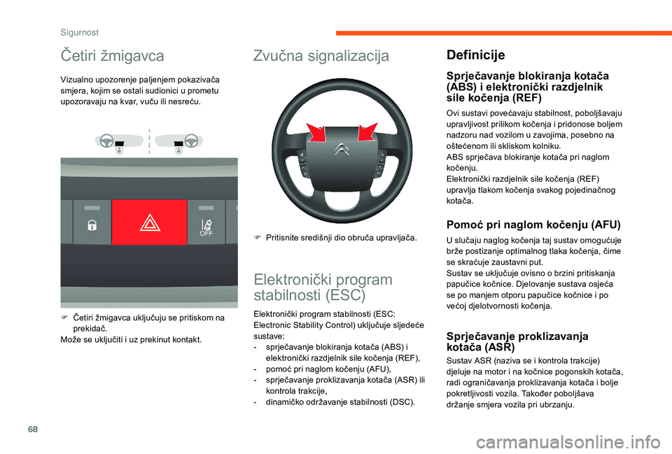 CITROEN JUMPER 2019 Upute Za Rukovanje (in Croatian) 68
Četiri žmigavca
Vizualno upozorenje paljenjem pokazivača
smjera, kojim se ostali sudionici u prometu
upozoravaju na kvar, vuču ili nesreću.
F
Č
etiri žmigavca uključuju se pritiskom n CITROEN JUMPER 2019 Upute Za Rukovanje (in Croatian) 68
Četiri žmigavca
Vizualno upozorenje paljenjem pokazivača
smjera, kojim se ostali sudionici u prometu
upozoravaju na kvar, vuču ili nesreću.
F
Č
etiri žmigavca uključuju se pritiskom n