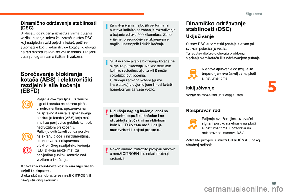 CITROEN JUMPER 2019 Upute Za Rukovanje (in Croatian) 69
Dinamično održavanje stabilnosti
(DSC)
U slučaju odstupanja između stvarne putanje
vozila i putanje kakvu želi vozač, sustav DSC,
koji nadgleda svaki pojedini kotač, počinje
automatski CITROEN JUMPER 2019 Upute Za Rukovanje (in Croatian) 69
Dinamično održavanje stabilnosti
(DSC)
U slučaju odstupanja između stvarne putanje
vozila i putanje kakvu želi vozač, sustav DSC,
koji nadgleda svaki pojedini kotač, počinje
automatski