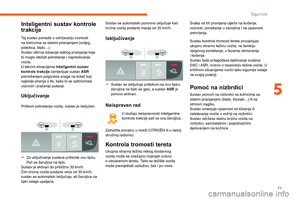 CITROEN JUMPER 2019 Upute Za Rukovanje (in Croatian) 71
Inteligentni sustav kontrole
trakcije
Taj sustav pomaže u održavanju voznosti
n a kolnicima sa slabim prianjanjem (snijeg,
poledica, blato…).
Sustav otkriva situacije slabog prianjanja koje CITROEN JUMPER 2019 Upute Za Rukovanje (in Croatian) 71
Inteligentni sustav kontrole
trakcije
Taj sustav pomaže u održavanju voznosti
n a kolnicima sa slabim prianjanjem (snijeg,
poledica, blato…).
Sustav otkriva situacije slabog prianjanja koje