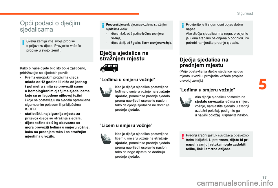 CITROEN JUMPER 2019 Upute Za Rukovanje (in Croatian) 77
Opći podaci o dječjim
sj edalicama
Svaka zemlja ima svoje propise
o
prijevozu djece. Provjerite važeće
propise u
svojoj zemlji.
Kako bi vaše dijete bilo što bolje zaštićeno,
pridrž CITROEN JUMPER 2019 Upute Za Rukovanje (in Croatian) 77
Opći podaci o dječjim
sj edalicama
Svaka zemlja ima svoje propise
o
prijevozu djece. Provjerite važeće
propise u
svojoj zemlji.
Kako bi vaše dijete bilo što bolje zaštićeno,
pridrž