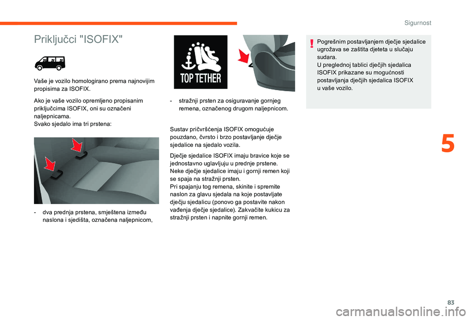 CITROEN JUMPER 2019 Upute Za Rukovanje (in Croatian) 83
Priključci "ISOFIX"
Ako je vaše vozilo opremljeno propisanim
priključcima ISOFIX, oni su označeni
naljepnicama.
Svako sjedalo ima tri prstena:Sustav pričvršćenja ISOFIX omogućuje CITROEN JUMPER 2019 Upute Za Rukovanje (in Croatian) 83
Priključci "ISOFIX"
Ako je vaše vozilo opremljeno propisanim
priključcima ISOFIX, oni su označeni
naljepnicama.
Svako sjedalo ima tri prstena:Sustav pričvršćenja ISOFIX omogućuje