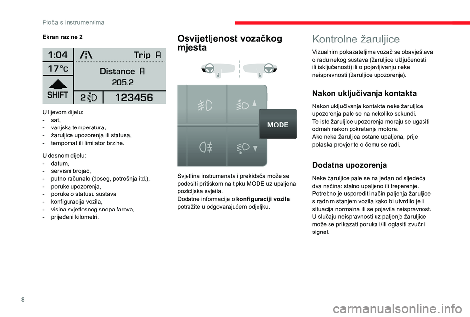 CITROEN JUMPER 2019  Upute Za Rukovanje (in Croatian) 8
U lijevom dijelu:
- s at,
-
 
v
 anjska temperatura,
-
 
ž
 aruljice upozorenja ili statusa,
-
 
t
 empomat ili limitator brzine.
U desnom dijelu:
-
 
d
 atum,
-
 s

ervisni brojač,
-
 
p
 utno ra