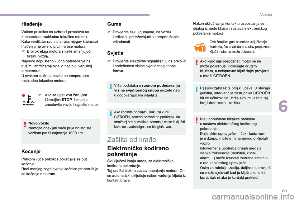 CITROEN JUMPER 2019 Upute Za Rukovanje (in Croatian) 89
Hlađenje
Vučom prikolice na uzbrdici povećava se
temperatura rashladne tekućine motora.
Kako ventilator radi na struju, njegov kapacitet
hlađenja ne ovisi o brzini vrtnje motora.
F
B
roj CITROEN JUMPER 2019 Upute Za Rukovanje (in Croatian) 89
Hlađenje
Vučom prikolice na uzbrdici povećava se
temperatura rashladne tekućine motora.
Kako ventilator radi na struju, njegov kapacitet
hlađenja ne ovisi o brzini vrtnje motora.
F
B
roj