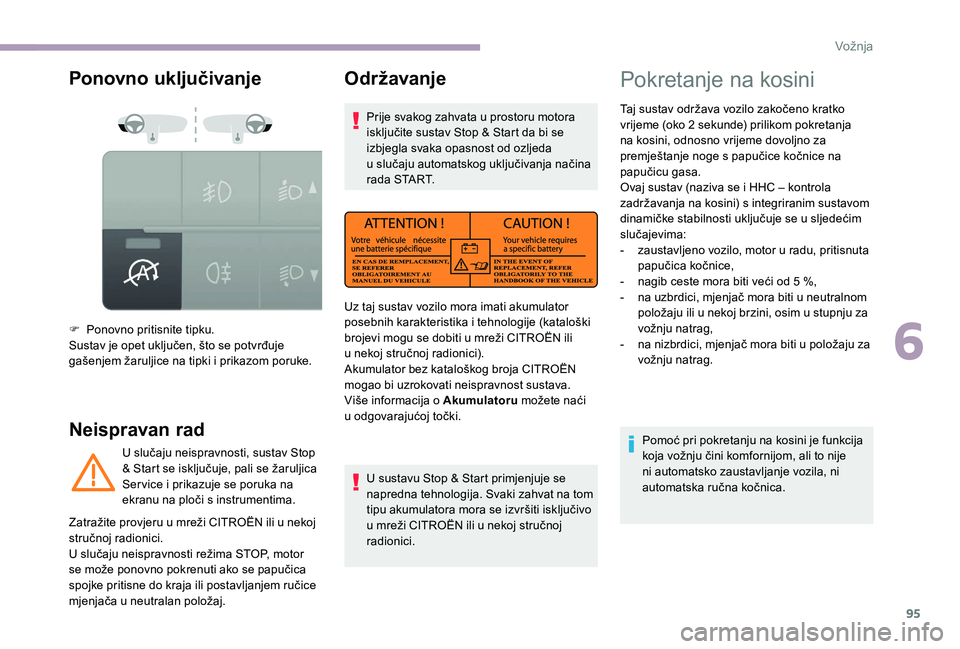 CITROEN JUMPER 2019 Upute Za Rukovanje (in Croatian) 95
Ponovno uključivanje
Neispravan rad
F Ponovno pritisnite tipku.
Sustav je opet uključen, što se potvrđuje
gašenjem žaruljice na tipki i prikazom poruke.
U slučaju neispravnosti, sustav Sto CITROEN JUMPER 2019 Upute Za Rukovanje (in Croatian) 95
Ponovno uključivanje
Neispravan rad
F Ponovno pritisnite tipku.
Sustav je opet uključen, što se potvrđuje
gašenjem žaruljice na tipki i prikazom poruke.
U slučaju neispravnosti, sustav Sto